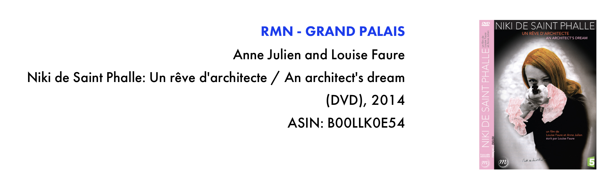 RMN Grand Palais. DVD titled Niki de Saint Phalle: An Architect's dream from 2014. ASIN number for purchase: B00LLK054